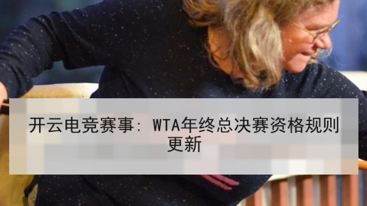 开云电竞赛事: WTA年终总决赛资格规则更新