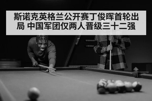 斯诺克英格兰公开赛丁俊晖首轮出局 中国军团仅两人晋级三十二强